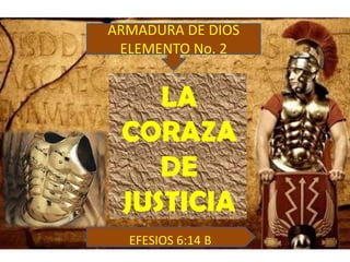 ARMADURA DE DIOS
ELEMENTO No. 2
EFESIOS 6:14 B
LA
CORAZA
DE
JUSTICIA
 