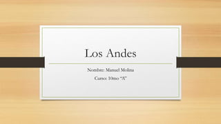 Los Andes
Nombre: Manuel Molina
Curso: 10mo “A”
 