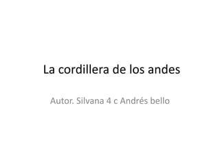 La cordillera de los andes
Autor. Silvana 4 c Andrés bello
 