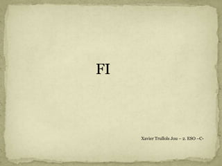 FI
Xavier Trullols Jou – 2. ESO –C-
 