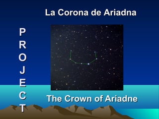 PP
RR
OO
JJ
EE
CC
TT
The Crown of AriadneThe Crown of Ariadne
La Corona de AriadnaLa Corona de Ariadna
 