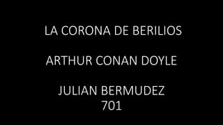 LA CORONA DE BERILIOS
ARTHUR CONAN DOYLE
JULIAN BERMUDEZ
701
 