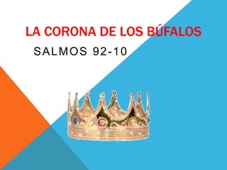 LA CORONA DE LOS BÚFALOS
SALMOS 92-10
 