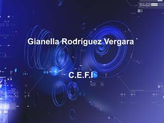 Gianella Rodríguez Vergara
C.E.F.I
 