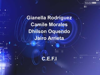 Gianella Rodríguez
Camilo Morales
Dhilson Oquendo
Jairo Arrieta
C.E.F.I
 