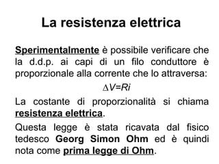 La rappresentazione di un
generatore
Un generatore all’interno di un circuito
viene rappresentato con il simbolo:
− +
I generatori, come gli altri elementi che
compongono un circuito elettrico possono essere
messi in serie o in parallelo.
 