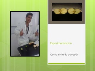 Experimentacion
Como evitar la corrosión
 