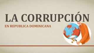 LA CORRUPCIÓNEN REPUBLICA DOMINICANA
 