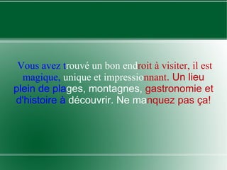Vous avez trouvé un bon endroit à visiter, il est
  magique, unique et impressionnant. Un lieu
plein de plages, montagnes, gastronomie et
d'histoire à découvrir. Ne manquez pas ça!
 