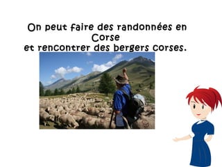 On peut faire des randonnOn peut faire des randonn ées enées en
CorseCorse
etet rencontrer des bergers corses.rencontrer des bergers corses.
 