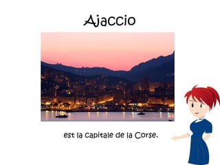 Ajaccio
est la capitale de la Corse.
 