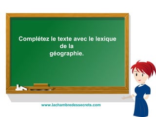 Complétez le texte avec le lexique
de la
géographie.
www.lachambredessecrets.com
 