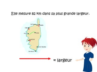 Elle mesure 82 km dans sa plus grande largeur.
= largeur
 