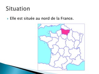  Elle est située au nord de la France.