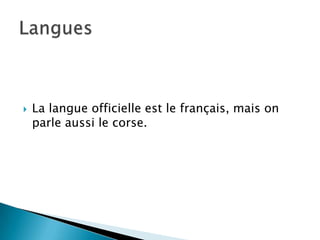  La langue officielle est le français, mais on
parle aussi le corse.