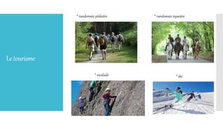Letourisme
* ski
* randonnée équestre* randonnée pédestre
* escalade
 