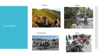 Letourisme
* pêche* Chasse
* cyclotourisme * moto
 