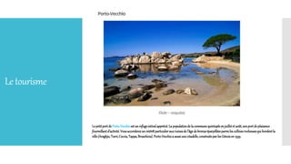 Letourisme
Le petitportdePorto-Vecchioest un refugeestivalapprécié.La populationdela communequintupleen juilletet août,sonportdeplaisance
fourmillantd’activité.Vousaccorderezunintérêtparticulierauxruinesde l’âgedebronzeéparpilléesparmiles collinesrocheusesqui bordentla
ville(Araghju,Turri,Ceccia,Tappa,Bruschicia).Porto-Vecchioa aussiunecitadelle,construiteparlesGénoisen 1539.
 
