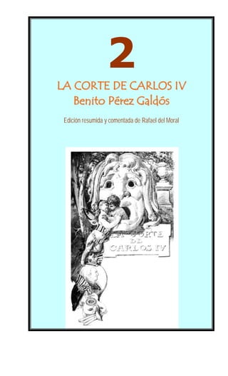 2
LA CORTE DE CARLOS IV
   Benito Pérez Galdós
 Edición resumida y comentada de Rafael del Moral
 