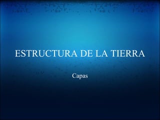 ESTRUCTURA DE LA TIERRA Capas 
