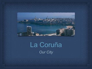 La Coruña
Our City
 