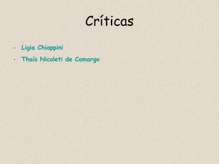 Críticas
• Ligia Chiappini
• Thaís Nicoleti de Camargo
 