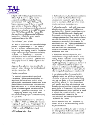 Lacosamide Tablets 50mg, 100mg, 150mg and 200mg Taj Pharma: Uses- Antiepileptics/Anticonv ulsions, Side Effects- Nausea and vomiting, Interactions, Pictures, Warnings, lacosamide Taj Pharma Dosage & Rx Info | lacosamide Taj Pharma Uses, Side Effects: Diarrhea, lacosamide Taj Pharma : Indications-To bacterial infection, Side Effects- Nausea and vomiting, Warnings, lacosamide Taj Pharma - Drug Information - Taj Pharma, lacosamide Taj Pharma dose Taj pharmaceuticals lacosamide Taj Pharma interactions, Taj Pharmaceutical lacosamide Taj Pharma contraindications, lacosamide Taj Pharma price, lacosamide Taj Pharma Taj Pharma, lacosamide Taj Pharma Tablet s 50mg, 100mg, 150mg and 200mg, SMPC- Taj Pharma Stay connected to all updated on lacosamide Taj Pharma Taj Pharmaceuticals Taj pharmaceuticals. Patient Information Leaflets, SMPC.
Subjects with moderate hepatic impairment
(Child-Pugh B) showed higher plasma
concentrations of Lacosamide Taj Pharma
(approximately 50 % higher AUCnorm). The
higher exposure was partly due to a reduced
renal function in the studied subjects. The
decrease in non-renal clearance in the patients of
the study was estimated to give a 20 % increase
in the AUC of Lacosamide Taj Pharma. The
pharmacokinetics of Lacosamide Taj Pharma
has not been evaluated in severe hepatic
impairment (see section 4.2).
Elderly (over 65 years of age)
In a study in elderly men and women including 4
patients > 75 years of age, AUC was about 30
and 50 % increased compared to young men,
respectively. This is partly related to lower body
weight. The body weight normalized difference
is 26 and 23 %, respectively. An increased
variability in exposure was also observed. The
renal clearance of Lacosamide Taj Pharma was
only slightly reduced in elderly subjects in this
study.
A general dose reduction is not considered to be
necessary unless indicated due to reduced renal
function (see section 4.2).
Paediatric population
The paediatric pharmacokinetic profile of
Lacosamide Taj Pharma was determined in a
population pharmacokinetic analysis using
sparse plasma concentration data obtained in one
placebo-controlled randomised study and three
open-label studies in 414 children with epilepsy
aged 6 months to 17 years. The administered
Lacosamide Taj Pharma doses ranged from 2 to
17.8mg/kg/day in twice daily intake, with a
maximum of 600mg/day for children weighing
50 kg or more.
The typical plasma clearance was estimated to
be 1.04 L/h, 1.32 L/h and 1.86 L/h for children
weighing 20 kg, 30 kg and 50 kg respectively. In
comparison, plasma clearance was estimated at
1.92 L/h in adults (70 kg body weight).
5.3 Preclinical safety data
In the toxicity studies, the plasma concentrations
of Lacosamide Taj Pharma obtained were
similar or only marginally higher than those
observed in patients, which leaves low or non-
existing margins to human exposure.
A safety pharmacology study with intravenous
administration of Lacosamide Taj Pharma in
anesthetised dogs showed transient increases in
PR interval and QRS complex duration and
decreases in blood pressure most likely due to a
cardiodepressant action. These transient changes
started in the same concentration range as after
maximum recommended clinical dosing. In
anesthetised dogs and Cynomolgus monkeys, at
intravenous doses of 15-60mg/kg, slowing of
atrial and ventricular conductivity,
atrioventricular block and atrioventricular
dissociation were seen.
In the repeated dose toxicity studies, mild
reversible liver changes were observed in rats
starting at about 3 times the clinical exposure.
These changes included an increased organ
weight, hypertrophy of hepatocytes, increases in
serum concentrations of liver enzymes and
increases in total cholesterol and triglycerides.
Apart from the hypertrophy of hepatocytes, no
other histopathologic changes were observed.
In reproductive and developmental toxicity
studies in rodents and rabbits, no teratogenic
effects but an increase in numbers of stillborn
pups and pup deaths in the peripartum period,
and slightly reduced live litter sizes and pup
body weights were observed at maternal toxic
doses in rats corresponding to systemic exposure
levels similar to the expected clinical exposure.
Since higher exposure levels could not be tested
in animals due to maternal toxicity, data are
insufficient to fully characterise the
embryofetotoxic and teratogenic potential of
Lacosamide Taj Pharma.
Studies in rats revealed that Lacosamide Taj
Pharma and/or its metabolites readily crossed
the placental barrier.
In juvenile rats and dogs, the types of toxicity do
not differ qualitatively from those observed in
adult animals. In juvenile rats, a reduced body
 
