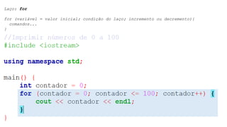 Laço: for
for (variável = valor inicial; condição do laço; incremento ou decremento){
comandos...
}
 