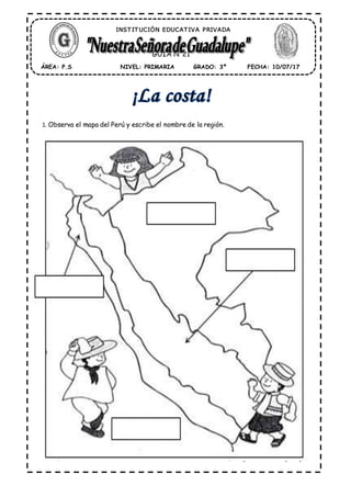 Lic. Katterine Peña Suárez ¡Triunfadores desde el principio!
1. Observa el mapa del Perú y escribe el nombre de la región.
ÁREA: P.S FECHA: 10/07/17GRADO: 3ºNIVEL: PRIMARIA
GUÍA N°21
INST IT UCIÓN EDUCAT IVA PRIVADA
 