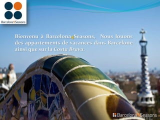 Bienvenu à Barcelona4Seasons, Nous louons
des appartements de vacances dans Barcelone
ainsi que sur la Costa Brava.
 