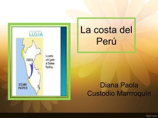 La costa del
Perú
Diana Paola
Custodio Marrroquín
 