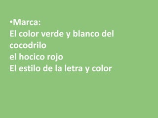 Marca:El color verde y blanco del cocodriloel hocico rojo El estilo de la letra y colorGracias por su Atención!!!