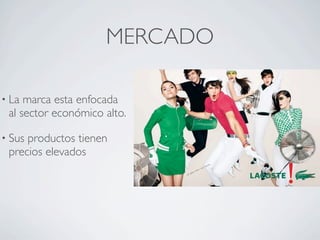MERCADO

• La marca esta enfocada
 al sector económico alto.

• Susproductos tienen
 precios elevados
 