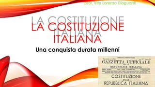 LA COSTITUZIONE
ITALIANA
Una conquista durata millenni
 