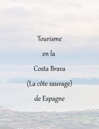 Tourisme
en la
Costa Brava
(La côte sauvage)
de Espagne
 