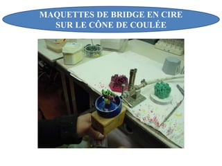 MAQUETTES DE BRIDGE EN CIRE
SUR LE CÔNE DE COULÉE
 