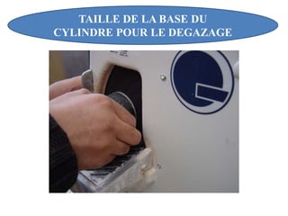 TAILLE DE LA BASE DU
CYLINDRE POUR LE DEGAZAGE
 