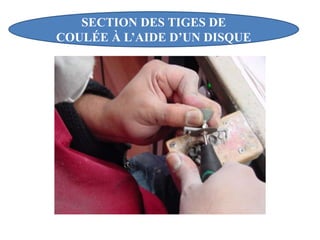 SECTION DES TIGES DE
COULÉE À L’AIDE D’UN DISQUE
 
