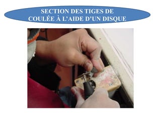 SECTION DES TIGES DE
COULÉE À L’AIDE D’UN DISQUE
 