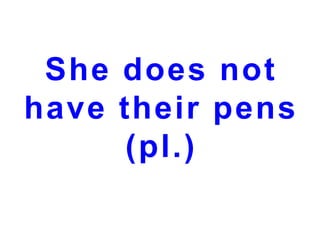 She does not
have their pens
(pl.)

 