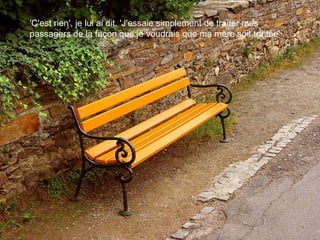 'C'est rien', je lui ai dit. 'J'essaie simplement de traiter mes passagers de la façon que je voudrais que ma mère soit traitée'. 