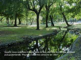 Quand nous sommes montés dans le taxi, elle m'a donné une adresse, puis a demandé, 'Pourriez-vous me conduire en ville?'  