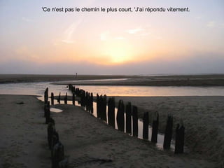 'Ce n'est pas le chemin le plus court, 'J'ai répondu vitement. 