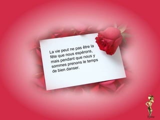 La vie peut ne pas être la fête que nous espérons, mais pendant que nous y sommes prenons le temps de bien danser.   