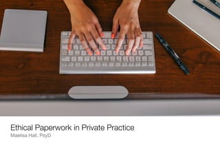 Ethical Paperwork in Private Practice
Maelisa Hall, PsyD
 