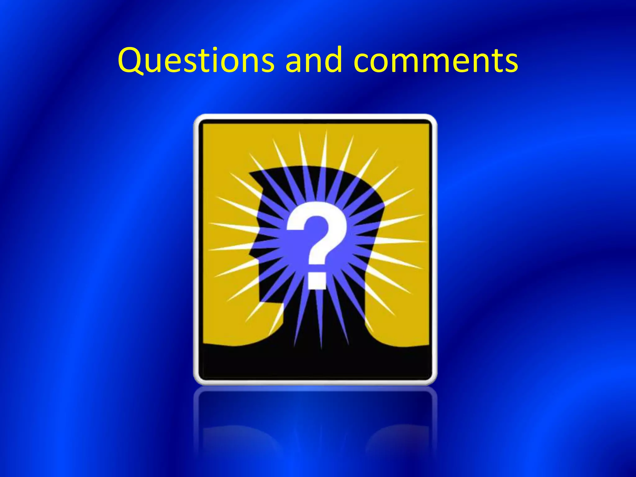 Questions and comments
 