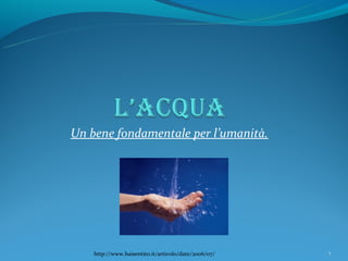 Un bene fondamentale per l’umanità.




    http://www.haisentito.it/articolo/date/2006/07/   1
 