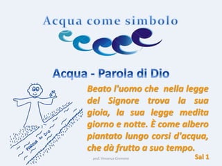 prof. Vincenzo Cremone
Beato l'uomo che nella legge
del Signore trova la sua
gioia, la sua legge medita
giorno e notte. È come albero
piantato lungo corsi d'acqua,
che dà frutto a suo tempo.
Sal 1
 