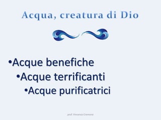 prof. Vincenzo Cremone
•Acque benefiche
•Acque terrificanti
•Acque purificatrici
 