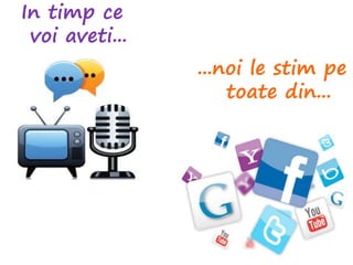 In timp ce
voi aveti...
...noi le stim pe
toate din...
 